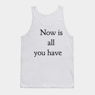 now is all you have Tank Top